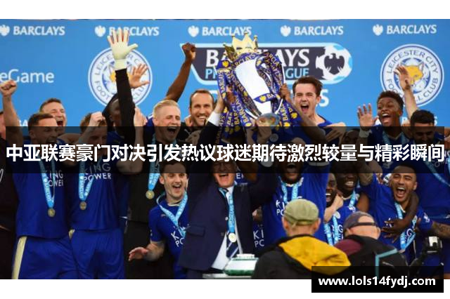 中亚联赛豪门对决引发热议球迷期待激烈较量与精彩瞬间