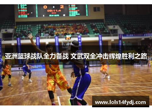 亚洲篮球战队全力备战 文武双全冲击辉煌胜利之路