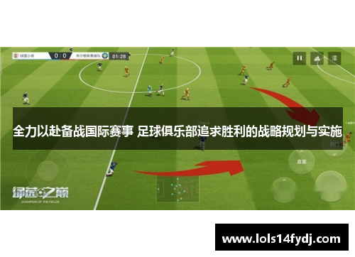 全力以赴备战国际赛事 足球俱乐部追求胜利的战略规划与实施