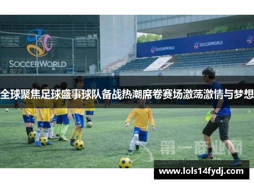 全球聚焦足球盛事球队备战热潮席卷赛场激荡激情与梦想