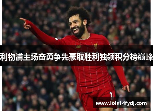 利物浦主场奋勇争先豪取胜利独领积分榜巅峰