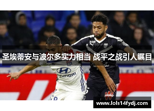 圣埃蒂安与波尔多实力相当 战平之战引人瞩目