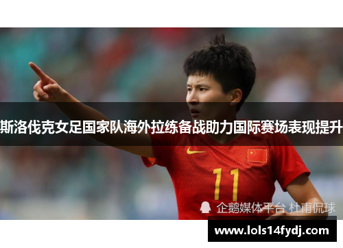 斯洛伐克女足国家队海外拉练备战助力国际赛场表现提升