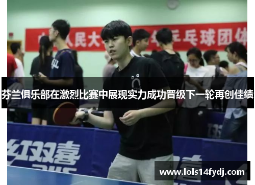 芬兰俱乐部在激烈比赛中展现实力成功晋级下一轮再创佳绩